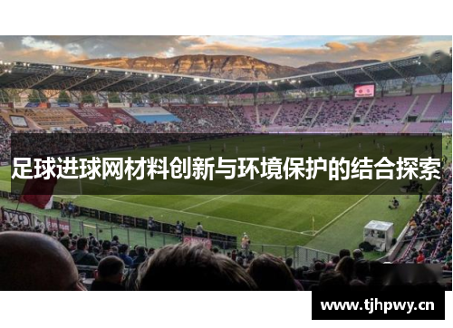 足球进球网材料创新与环境保护的结合探索